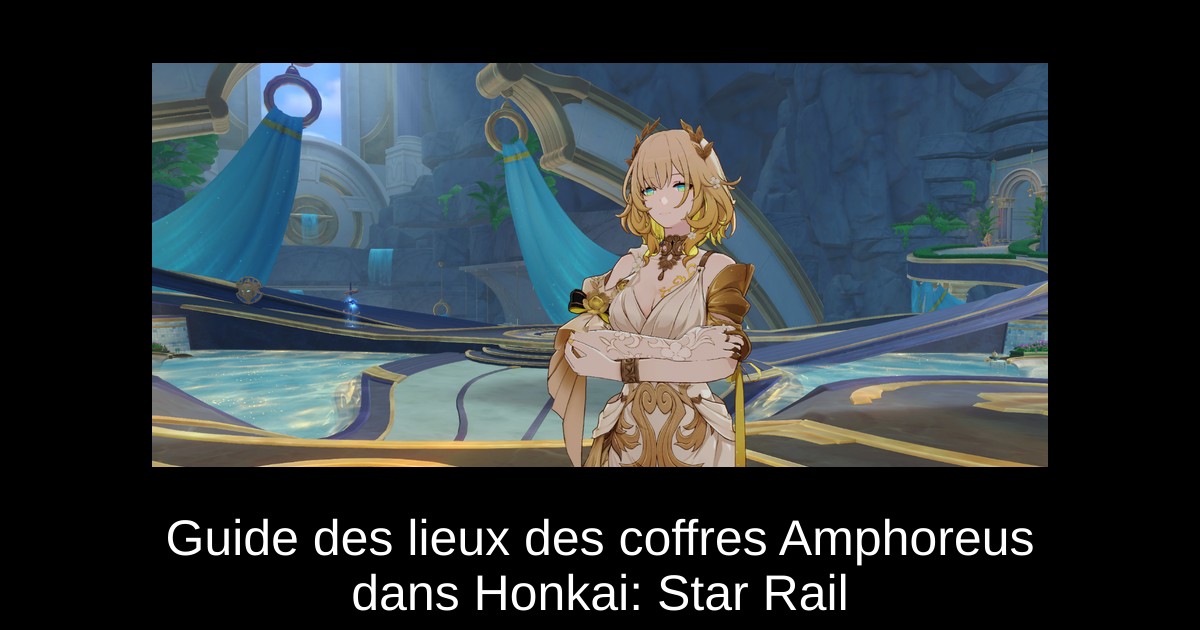 Guide des lieux des coffres Amphoreus dans Honkai: Star Rail