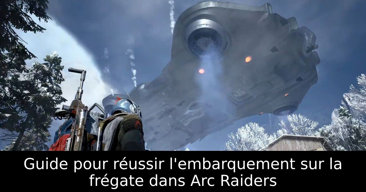 Guide pour réussir l'embarquement sur la frégate dans Arc Raiders