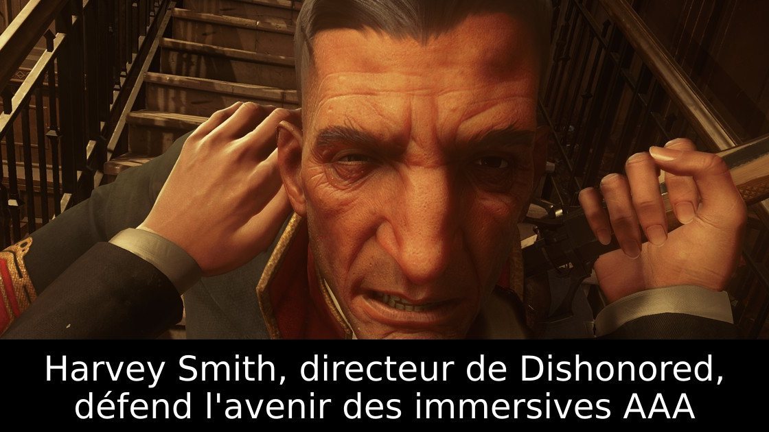 Harvey Smith, directeur de Dishonored, défend l'avenir des immersives AAA