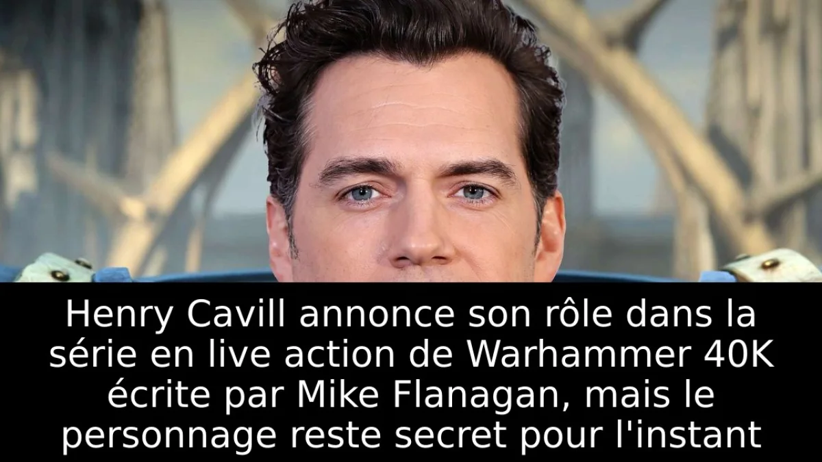 Henry Cavill annonce son rôle dans la série en live action de Warhammer 40K écrite par Mike Flanagan, mais le personnage reste secret pour l'instant