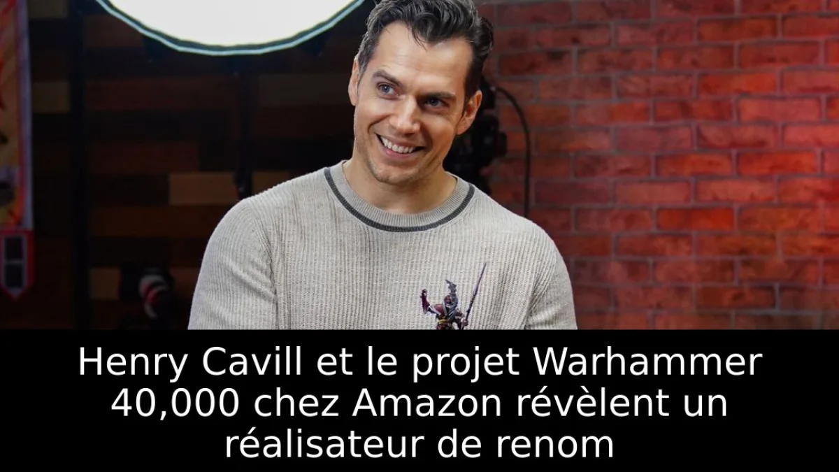 Henry Cavill et le projet Warhammer 40,000 chez Amazon révèlent un réalisateur de renom