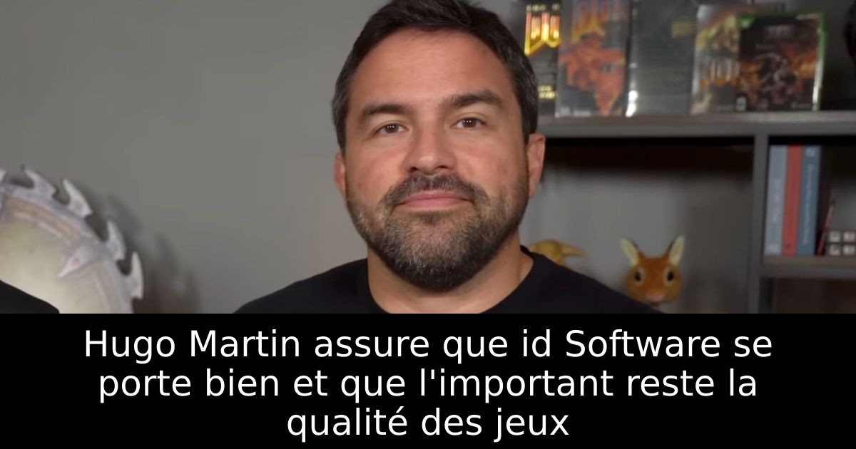 Hugo Martin assure que id Software se porte bien et que l'important reste la qualité des jeux