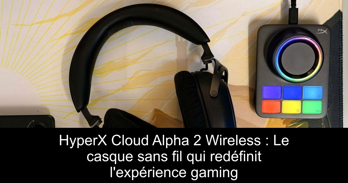 HyperX Cloud Alpha 2 Wireless : Le casque sans fil qui redéfinit l'expérience gaming