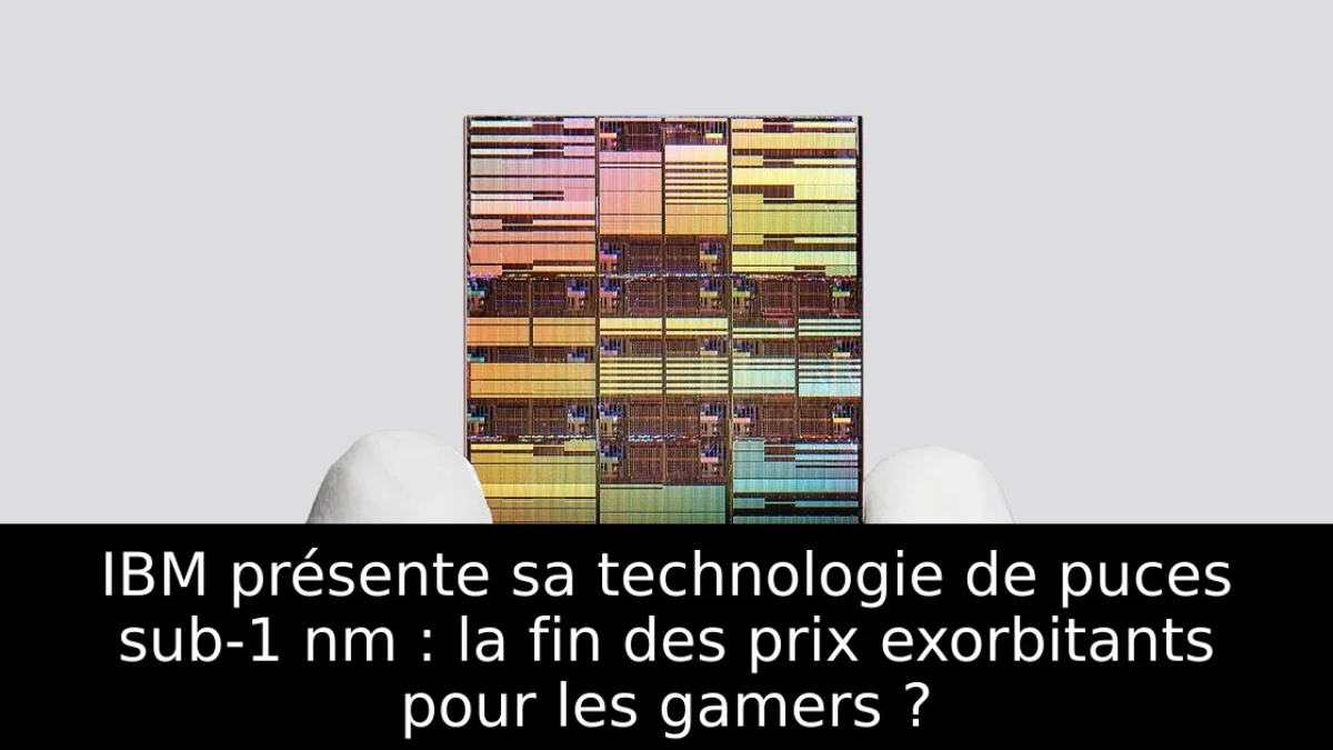 IBM présente sa technologie de puces sub-1 nm : la fin des prix exorbitants pour les gamers ?