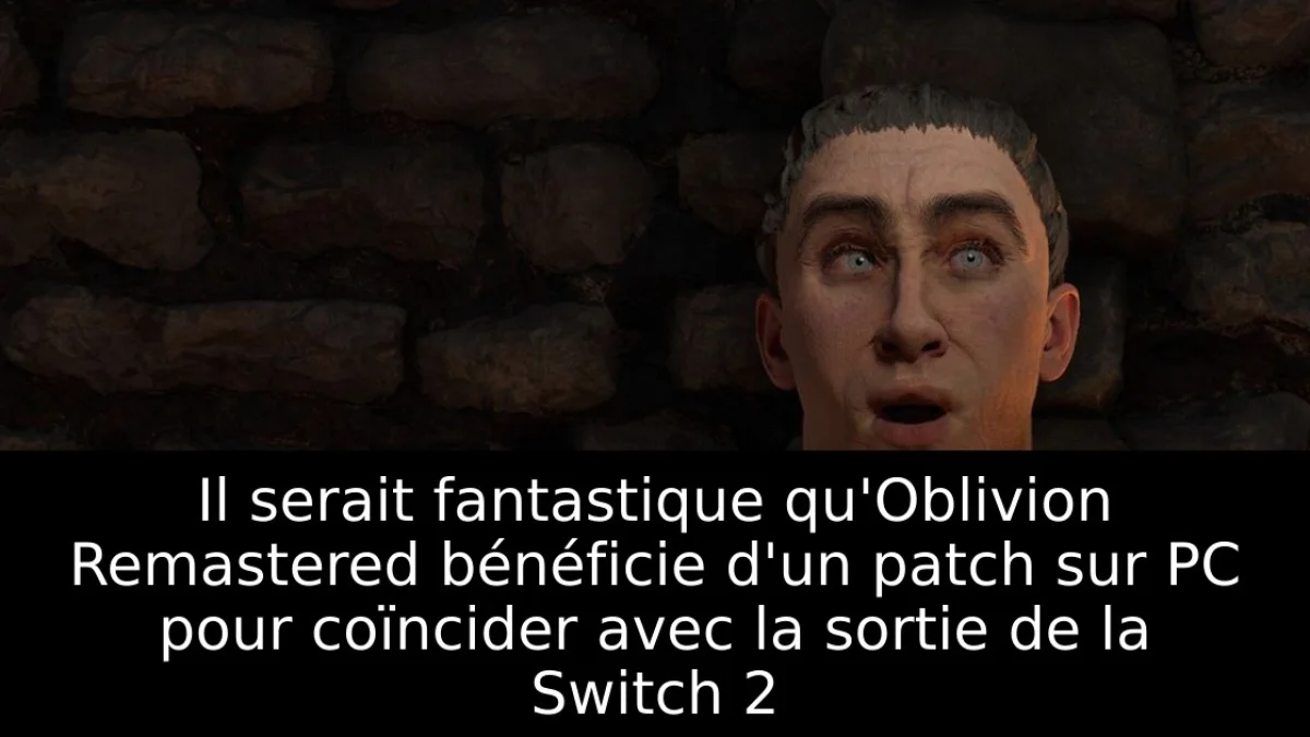 Il serait fantastique qu'Oblivion Remastered bénéficie d'un patch sur PC pour coïncider avec la sortie de la Switch 2