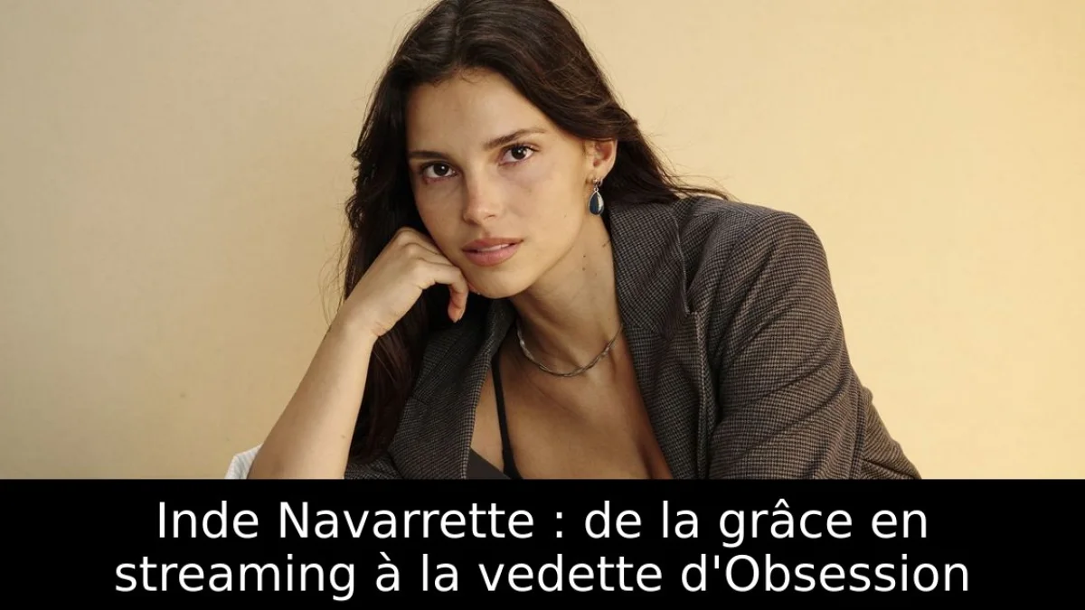 Inde Navarrette : de la grâce en streaming à la vedette d'Obsession