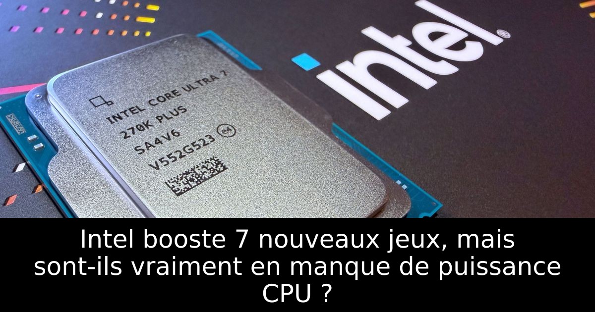 Intel booste 7 nouveaux jeux, mais sont-ils vraiment en manque de puissance CPU ?