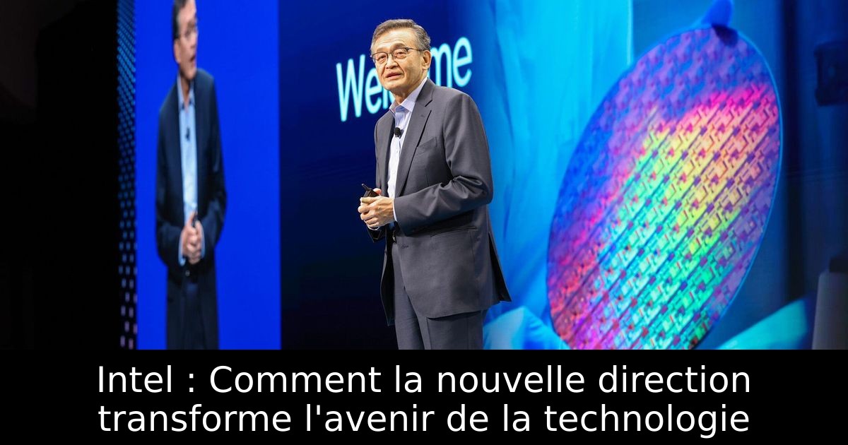 Intel : Comment la nouvelle direction transforme l'avenir de la technologie