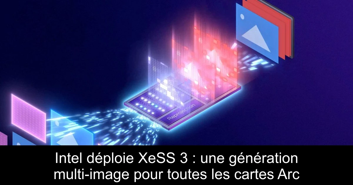 Intel déploie XeSS 3 : une génération multi-image pour toutes les cartes Arc