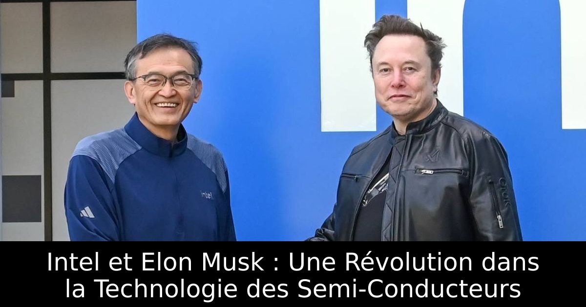 Intel et Elon Musk : Une Révolution dans la Technologie des Semi-Conducteurs