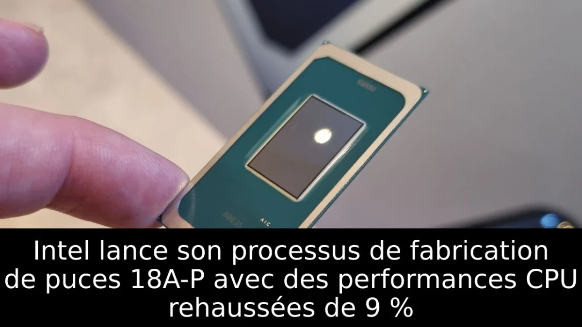 Intel lance son processus de fabrication de puces 18A-P avec des performances CPU rehaussées de 9 %