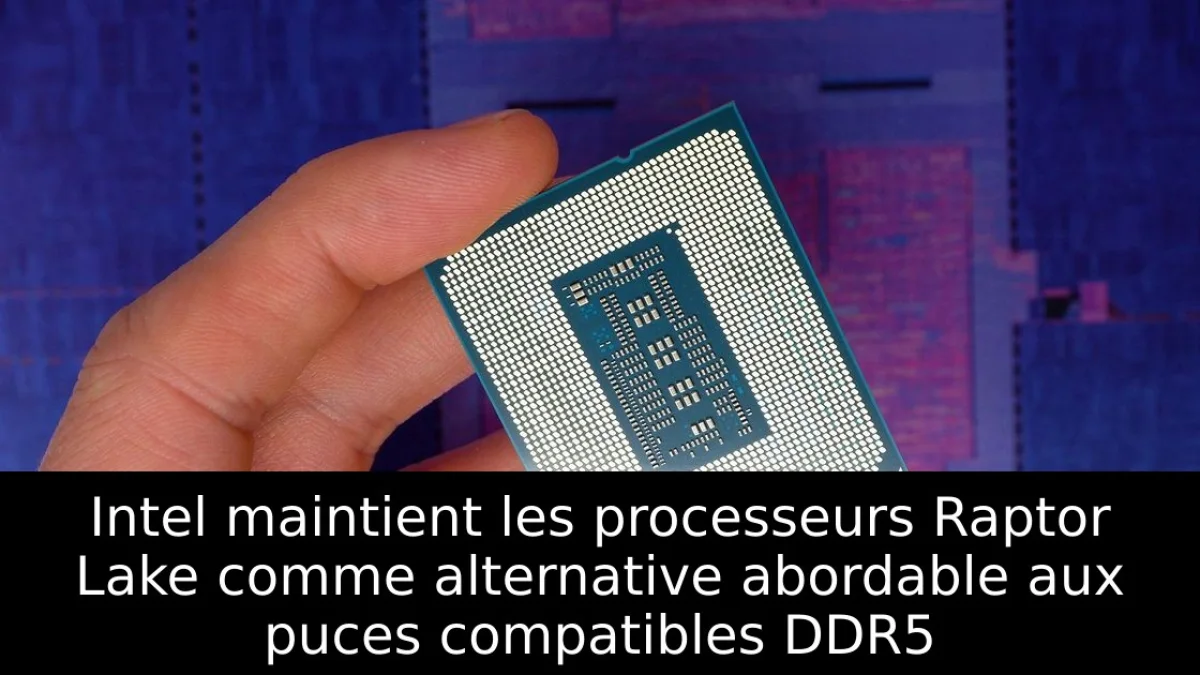 Intel maintient les processeurs Raptor Lake comme alternative abordable aux puces compatibles DDR5