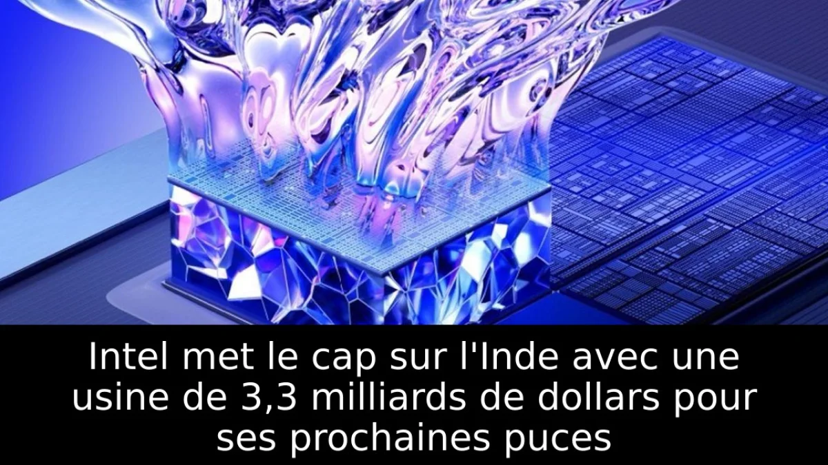 Intel met le cap sur l'Inde avec une usine de 3,3 milliards de dollars pour ses prochaines puces