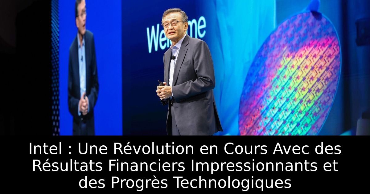 Intel : Une Révolution en Cours Avec des Résultats Financiers Impressionnants et des Progrès Technologiques
