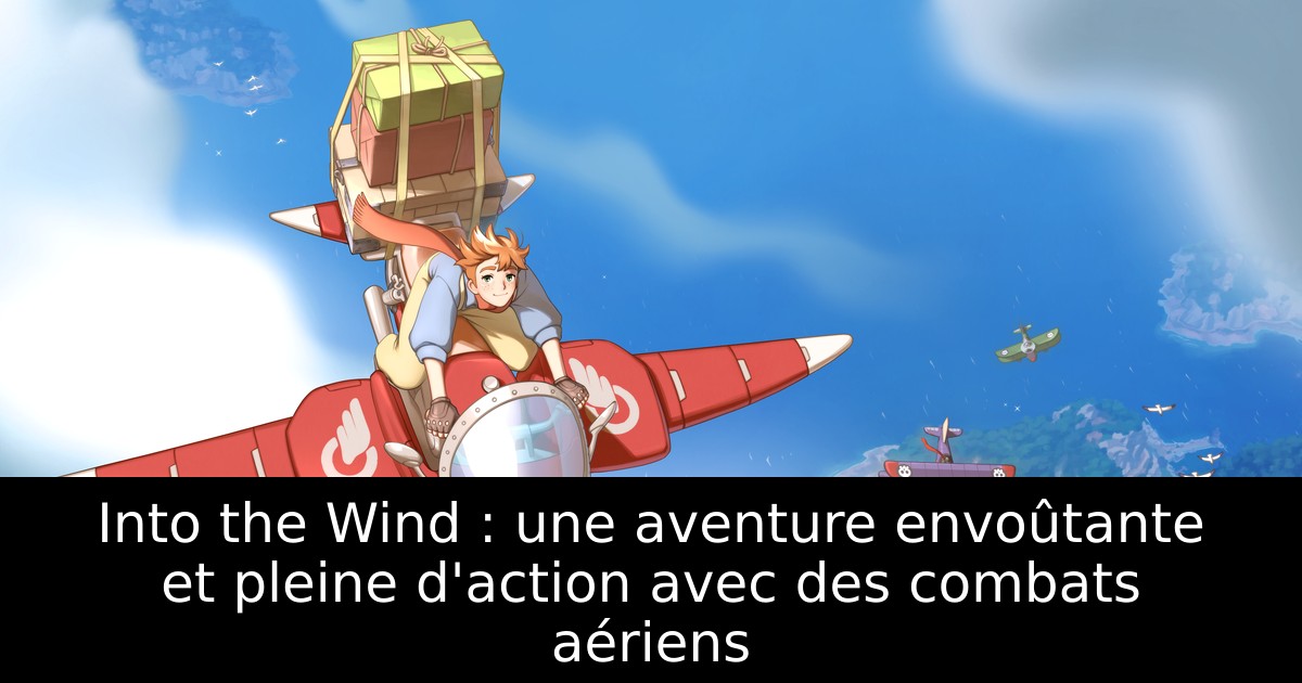 Into the Wind : une aventure envoûtante et pleine d'action avec des combats aériens