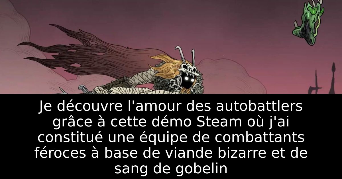 Je découvre l'amour des autobattlers grâce à cette démo Steam où j'ai constitué une équipe de combattants féroces à base de viande bizarre et de sang de gobelin