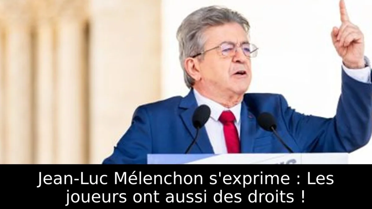 Jean-Luc Mélenchon s'exprime : Les joueurs ont aussi des droits !