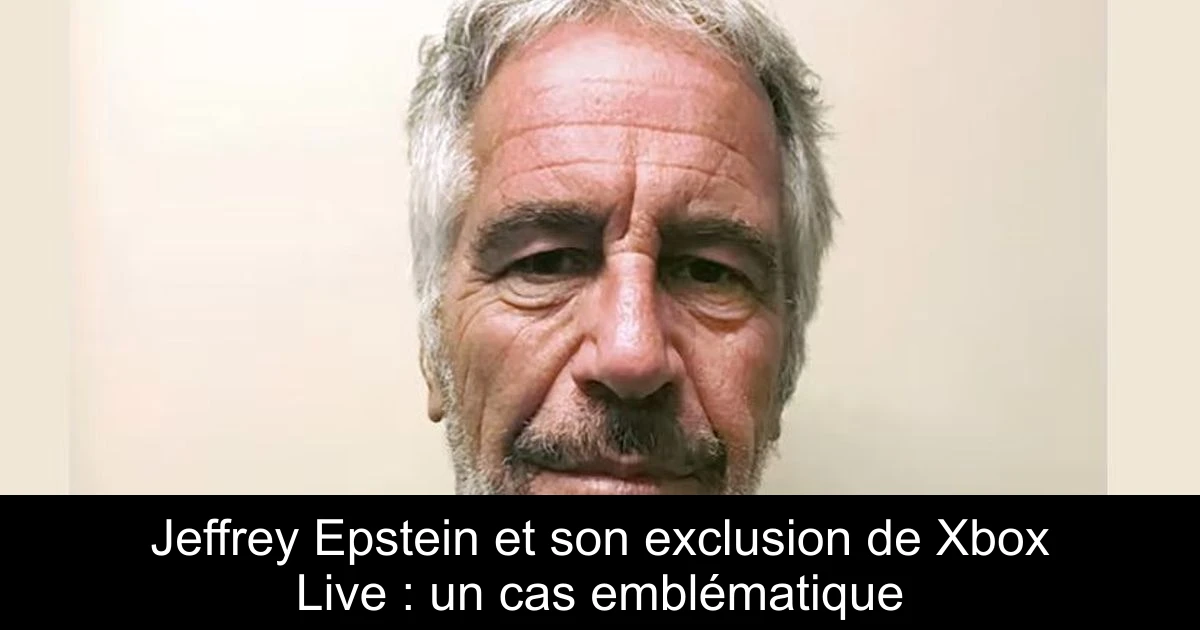 Jeffrey Epstein et son exclusion de Xbox Live : un cas emblématique