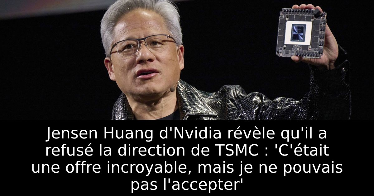 Jensen Huang d'Nvidia révèle qu'il a refusé la direction de TSMC : 'C'était une offre incroyable, mais je ne pouvais pas l'accepter'