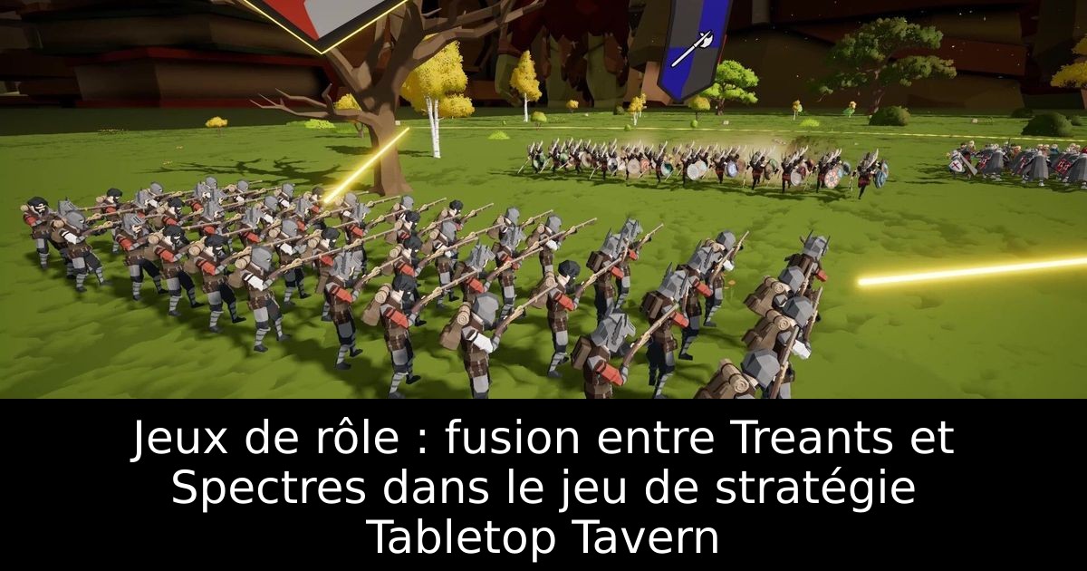Jeux de rôle : fusion entre Treants et Spectres dans le jeu de stratégie Tabletop Tavern