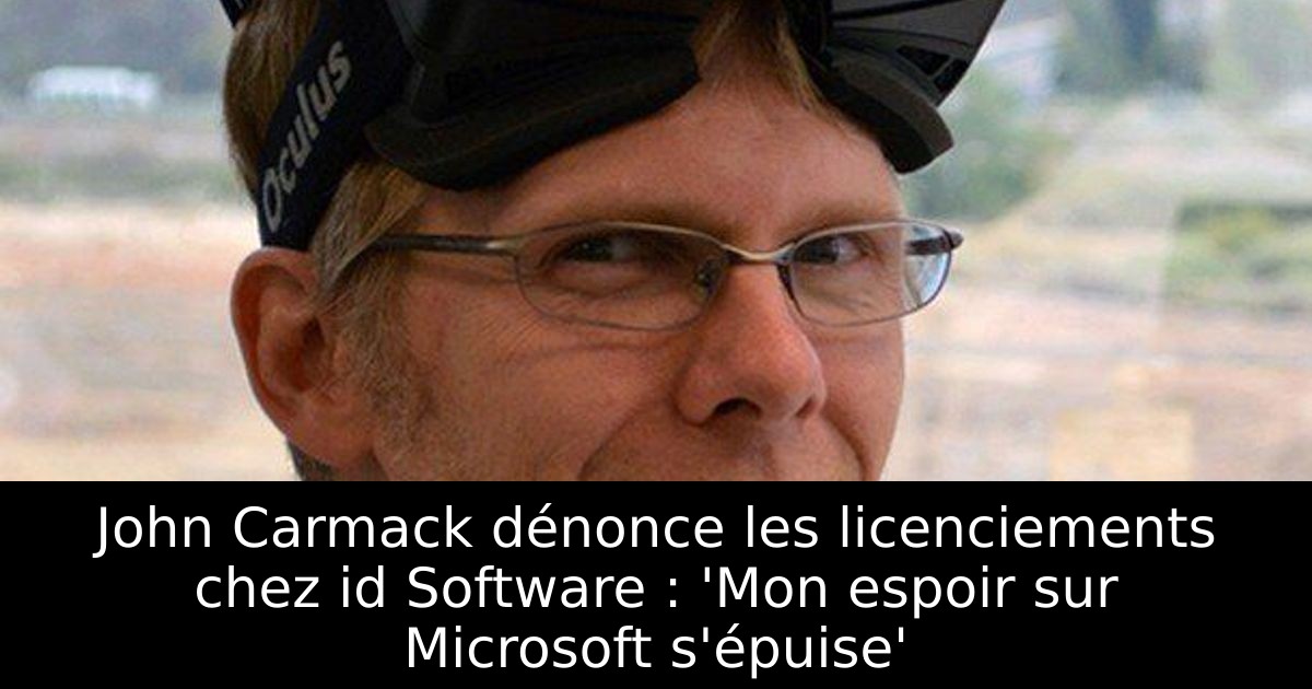 John Carmack dénonce les licenciements chez id Software : 'Mon espoir sur Microsoft s'épuise'