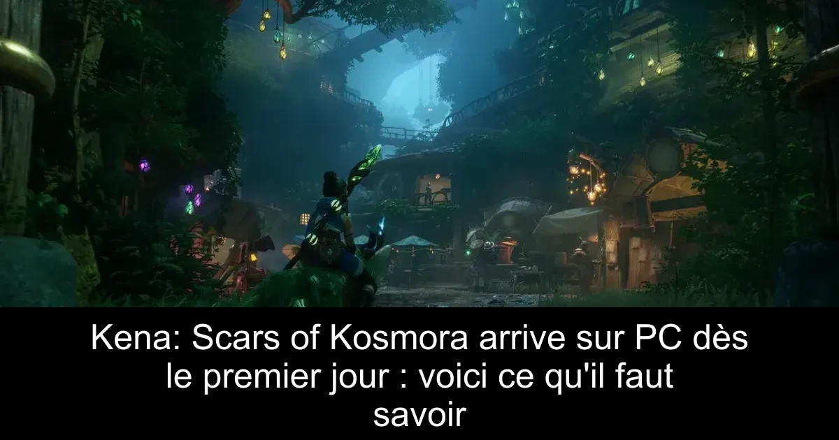 Kena: Scars of Kosmora arrive sur PC dès le premier jour : voici ce qu'il faut savoir