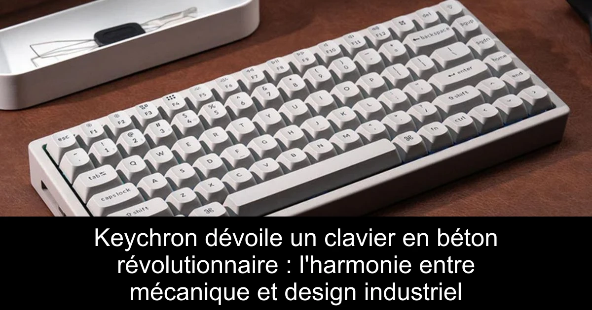 Keychron dévoile un clavier en béton révolutionnaire : l'harmonie entre mécanique et design industriel