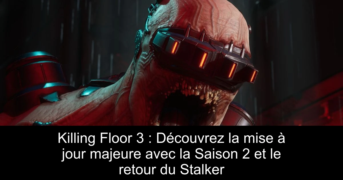 Killing Floor 3 : Découvrez la mise à jour majeure avec la Saison 2 et le retour du Stalker
