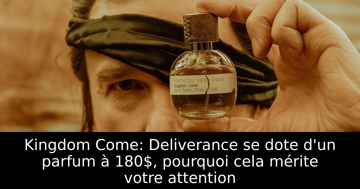Kingdom Come: Deliverance se dote d'un parfum à 180$, pourquoi cela mérite votre attention