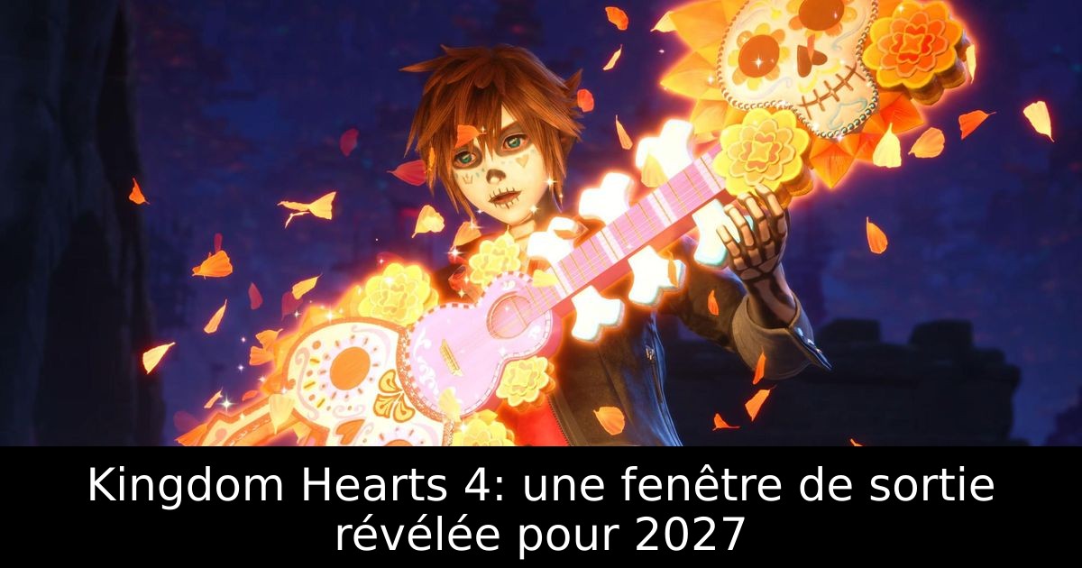 Kingdom Hearts 4: une fenêtre de sortie révélée pour 2027