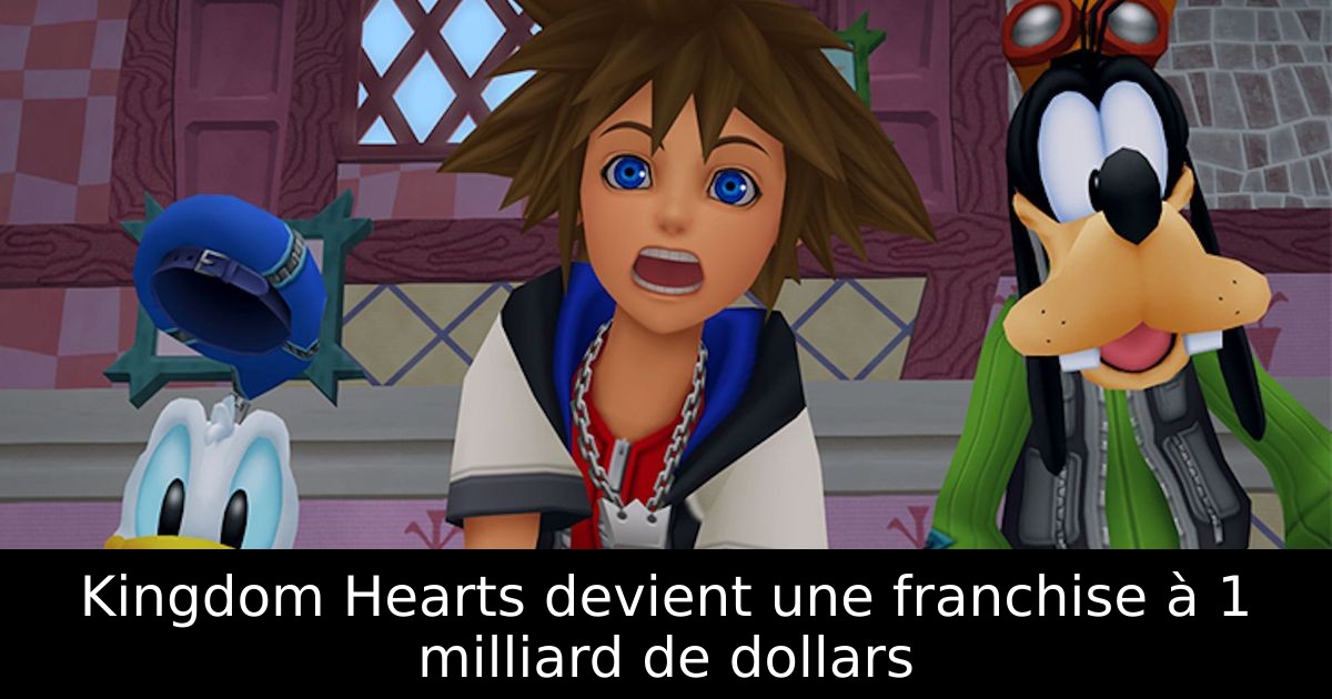 Kingdom Hearts devient une franchise à 1 milliard de dollars