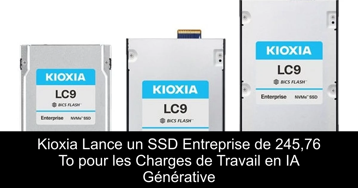 Kioxia Lance un SSD Entreprise de 245,76 To pour les Charges de Travail en IA Générative