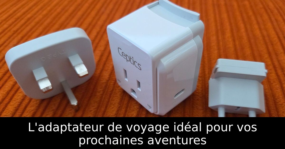 L'adaptateur de voyage idéal pour vos prochaines aventures