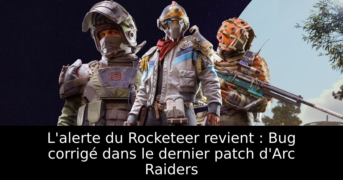 L'alerte du Rocketeer revient : Bug corrigé dans le dernier patch d'Arc Raiders