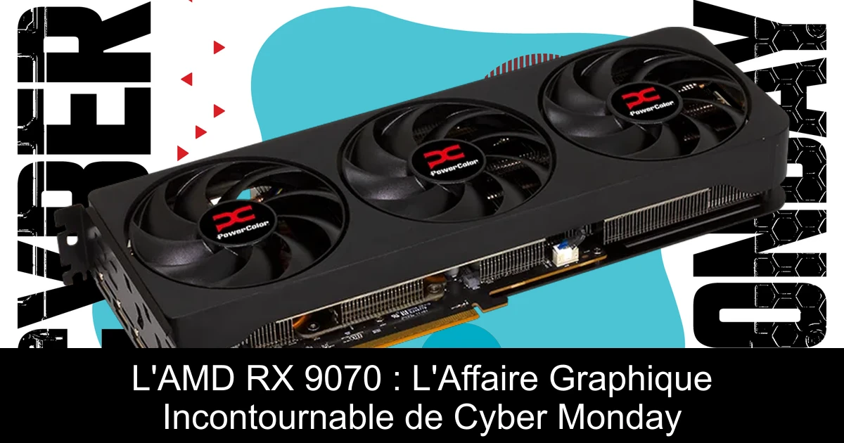 L'AMD RX 9070 : L'Affaire Graphique Incontournable de Cyber Monday