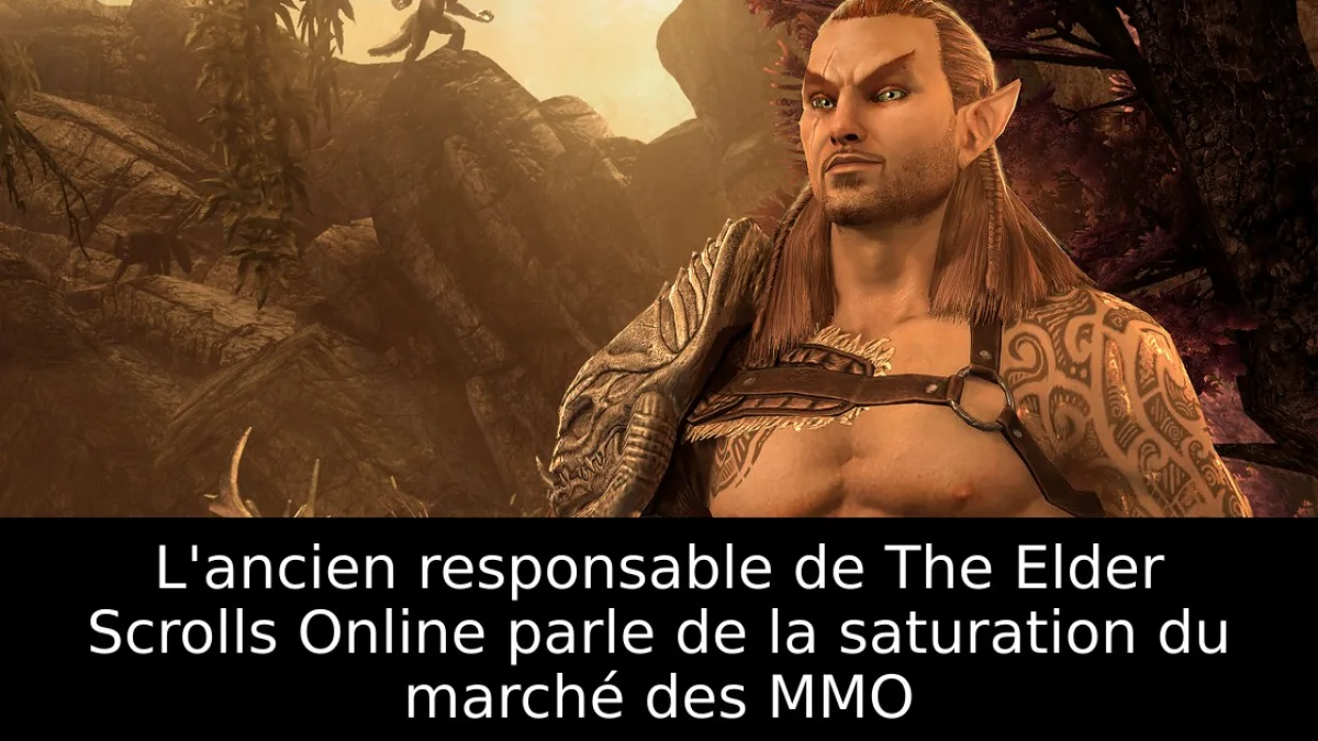 L'ancien responsable de The Elder Scrolls Online parle de la saturation du marché des MMO
