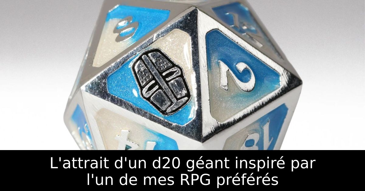 L'attrait d'un d20 géant inspiré par l'un de mes RPG préférés
