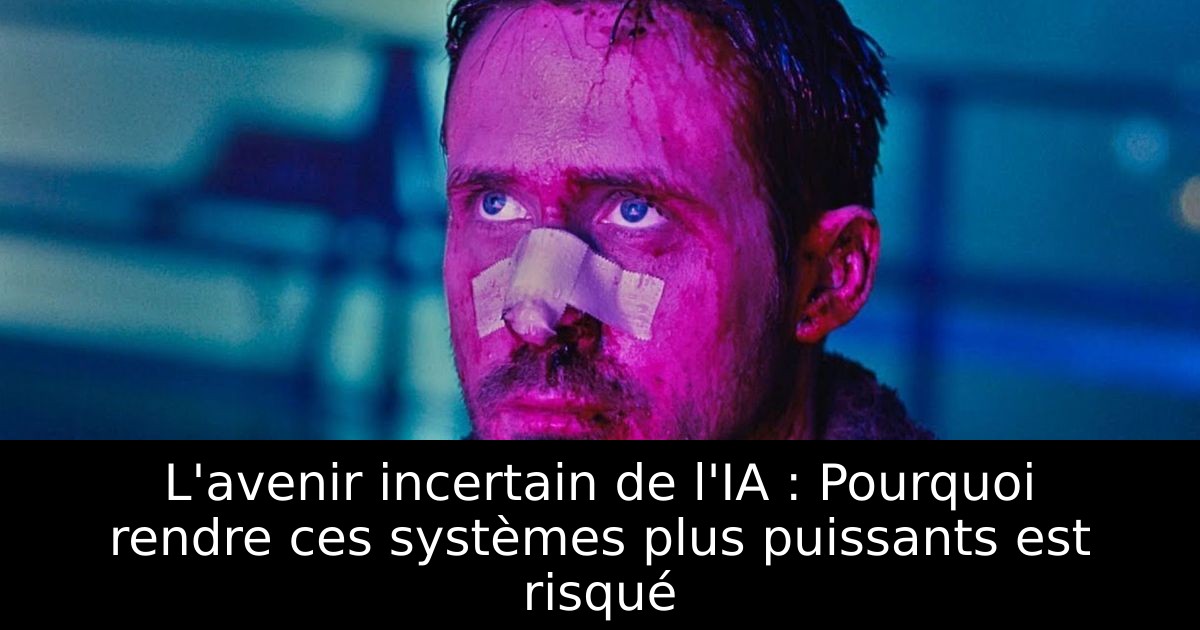 L'avenir incertain de l'IA : Pourquoi rendre ces systèmes plus puissants est risqué
