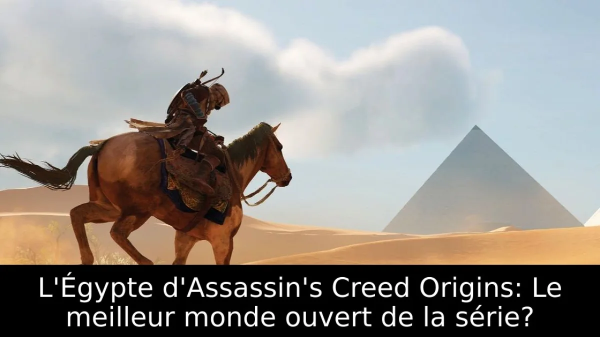 L’Égypte d’Assassin’s Creed Origins est-elle le meilleur monde ouvert de la série ?