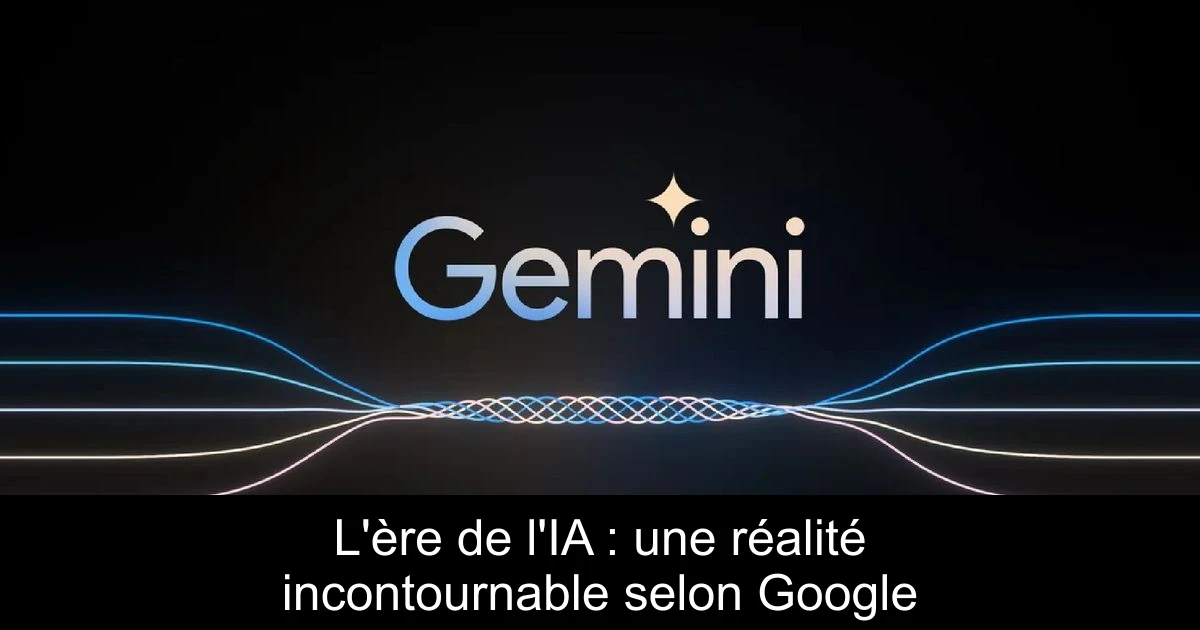 L'ère de l'IA : une réalité incontournable selon Google