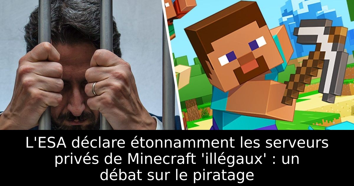 L'ESA déclare étonnamment les serveurs privés de Minecraft 'illégaux' : un débat sur le piratage