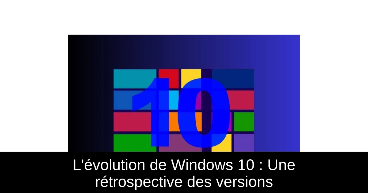 L'évolution de Windows 10 : Une rétrospective des versions