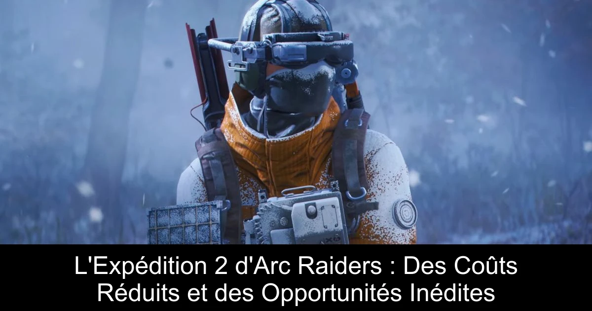 L'Expédition 2 d'Arc Raiders : Des Coûts Réduits et des Opportunités Inédites