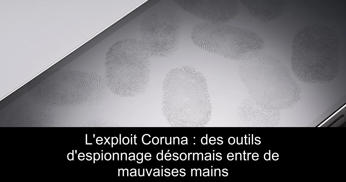 L'exploit Coruna : des outils d'espionnage désormais entre de mauvaises mains