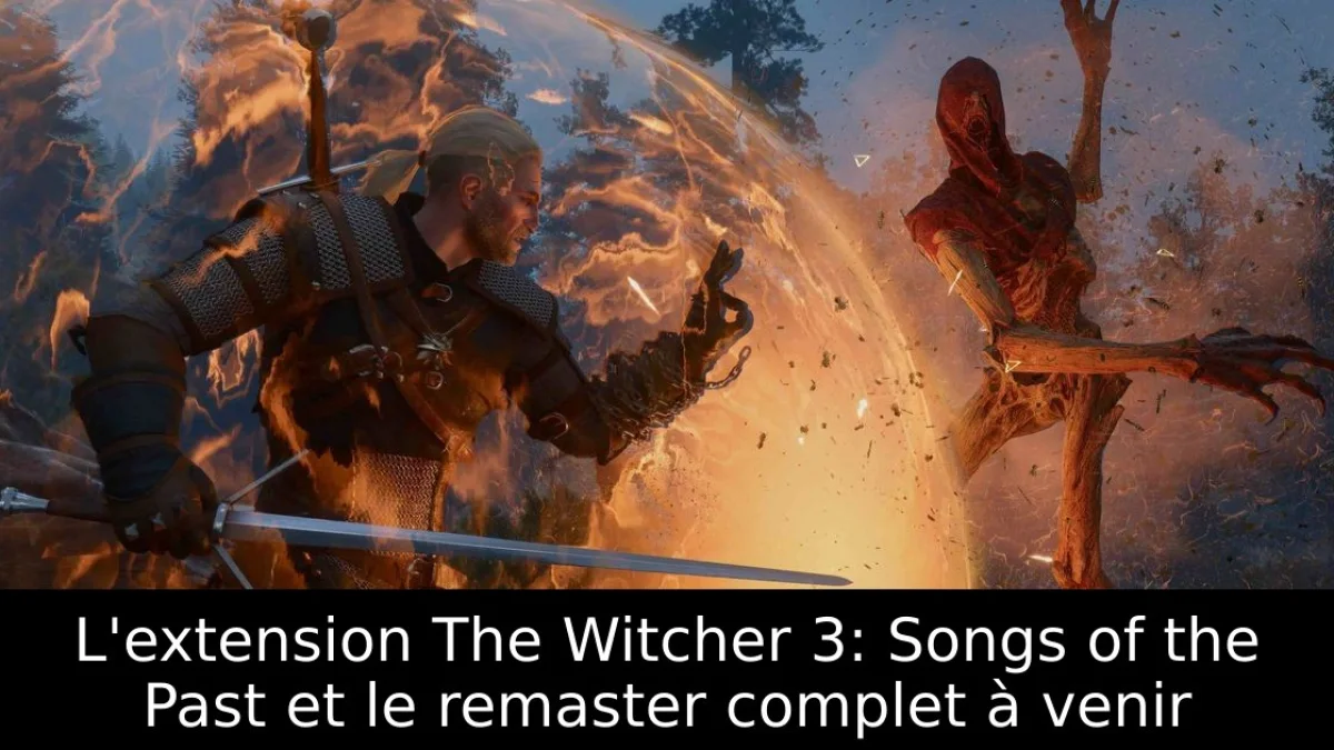 L'extension The Witcher 3: Songs of the Past et le remaster complet à venir