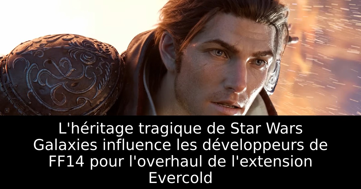 L'héritage tragique de Star Wars Galaxies influence les développeurs de FF14 pour l'overhaul de l'extension Evercold