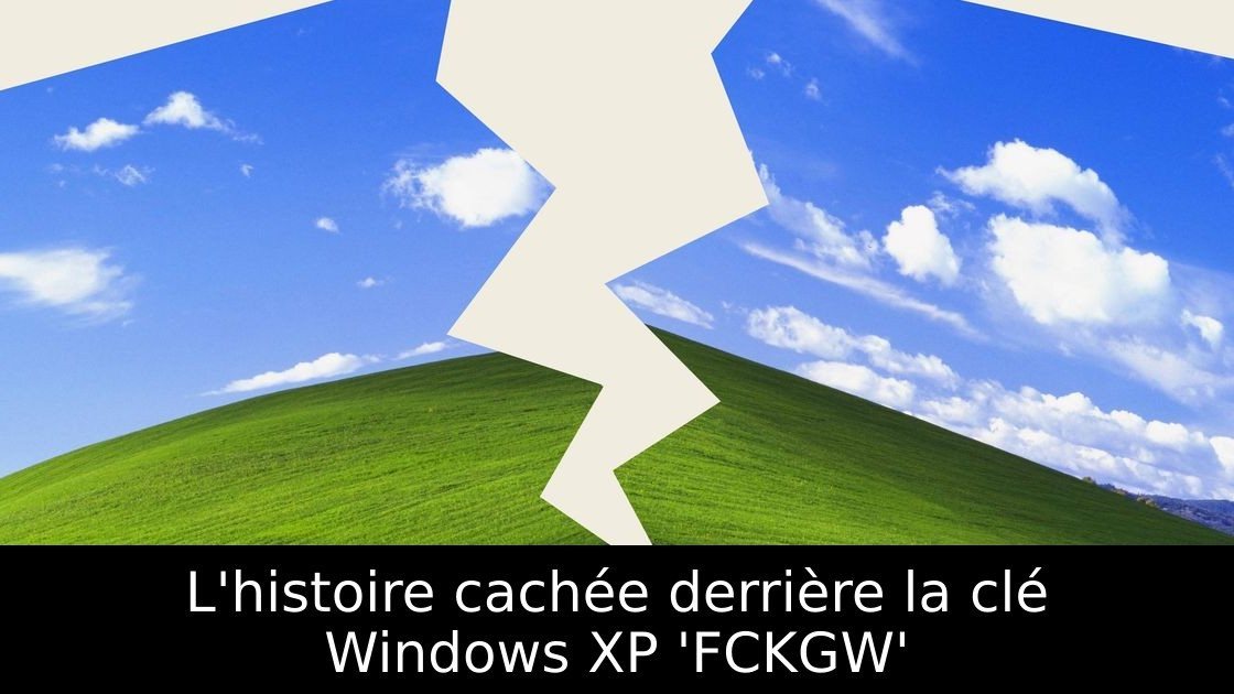 L'histoire cachée derrière la clé Windows XP 'FCKGW'
