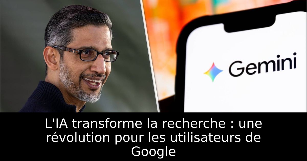 L'IA transforme la recherche : une révolution pour les utilisateurs de Google