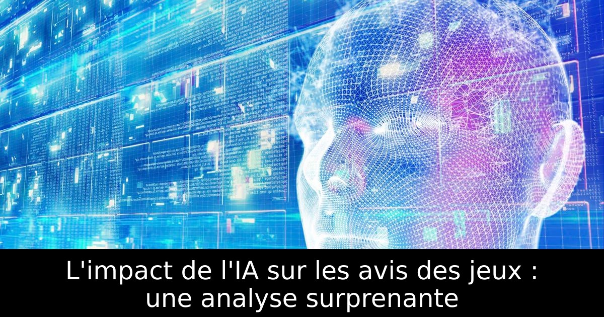 L'impact de l'IA sur les avis des jeux : une analyse surprenante