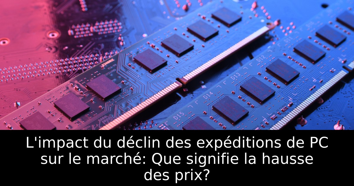 L'impact du déclin des expéditions de PC sur le marché: Que signifie la hausse des prix?